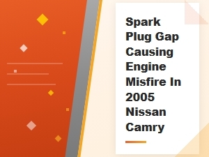 Spark Plug Gap Misfire Diagnostic in Nissan Camry