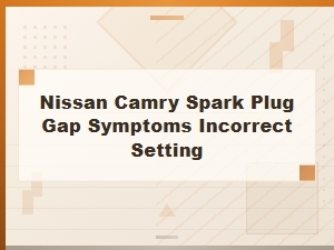 Signs of an Incorrect Spark Plug Gap in Your Nissan