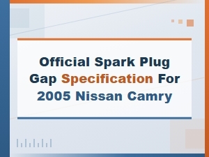 Official Spark Plug Gap Specification for Nissan Camry